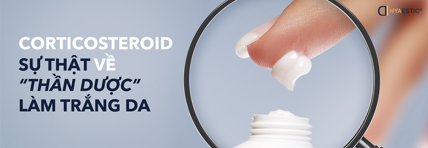 CORTICOSTEROID - SỰ THẬT VỀ “THẦN DƯỢC” LÀM TRẮNG DA