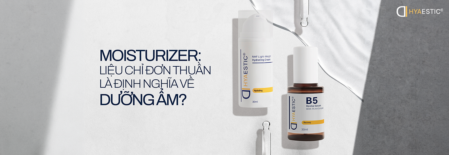 MOISTURIZER - LIỆU CHỈ ĐƠN THUẦN LÀ ĐỊNH NGHĨA VỀ DƯỠNG ẨM?